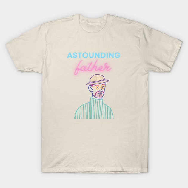 astounding father T-Shirt by mrdadhair